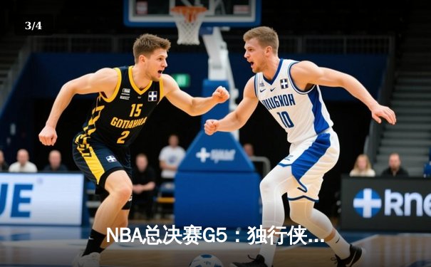 NBA总决赛G5：独行侠主场险胜凯尔特人，东契奇45分神迹续命系列赛 - 3