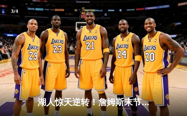 湖人惊天逆转！詹姆斯末节19分导演20分大翻盘，双加时险胜雄鹿 - 3