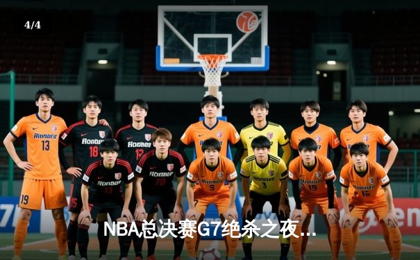 NBA总决赛G7绝杀之夜：凯尔特人逆转勇士问鼎总冠军 - 4