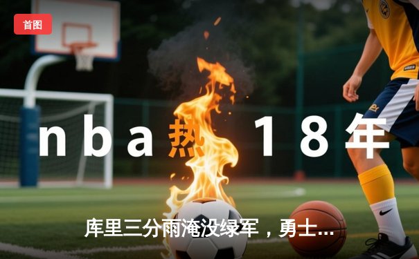 库里三分雨淹没绿军，勇士客场加时险胜夺赛点