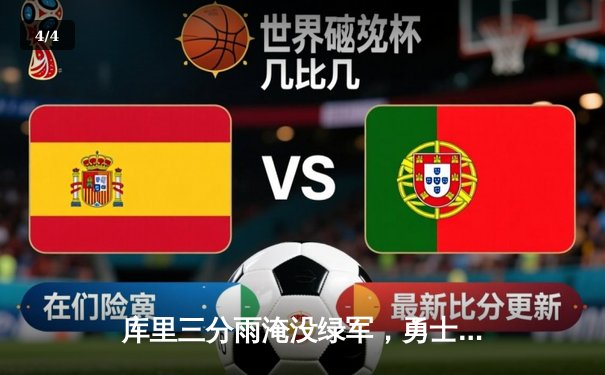 库里三分雨淹没绿军，勇士客场加时险胜夺赛点 - 4