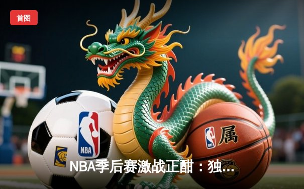 NBA季后赛激战正酣：独行侠抢七力克雷霆，东契奇三双率队挺进西决