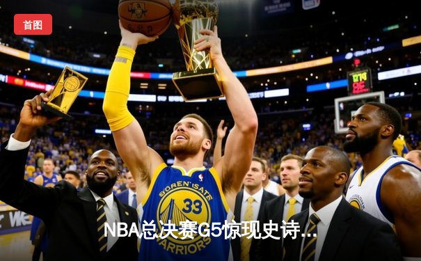 NBA总决赛G5惊现史诗逆转 雄鹿三分雨浇灭太阳夺冠希望