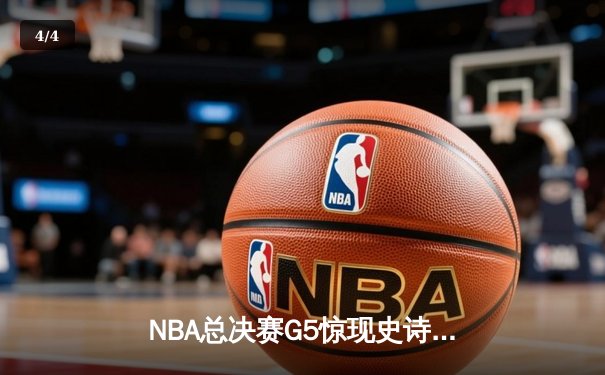 NBA总决赛G5惊现史诗逆转 雄鹿三分雨浇灭太阳夺冠希望 - 4