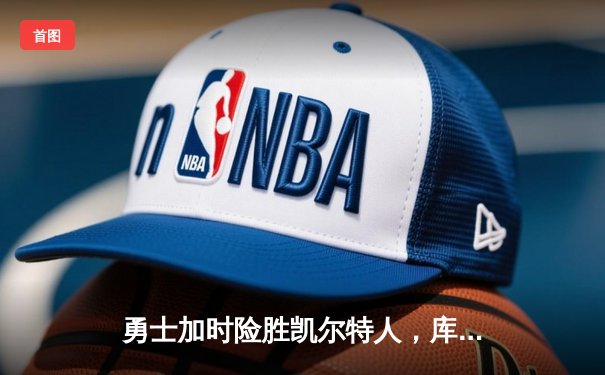 勇士加时险胜凯尔特人，库里狂砍43分率队夺赛点