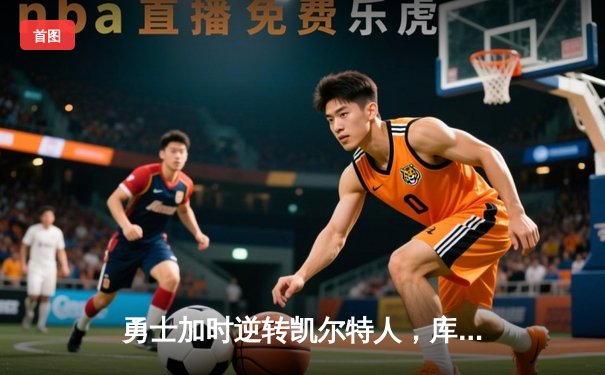 勇士加时逆转凯尔特人，库里43分创总决赛三分新纪录