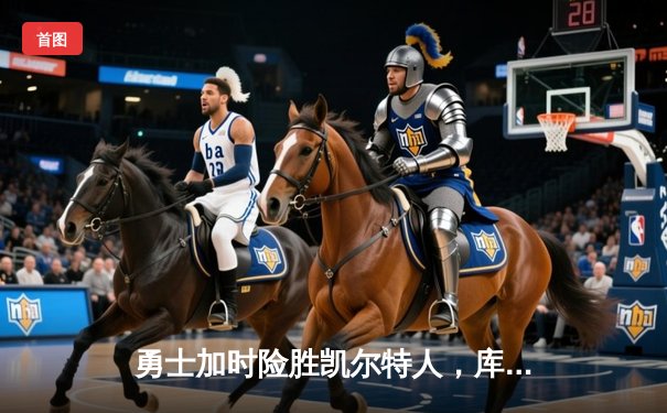 勇士加时险胜凯尔特人，库里狂砍43分率队夺赛点